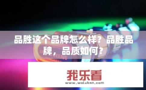 品胜这个品牌怎么样？品胜品牌，品质如何？
