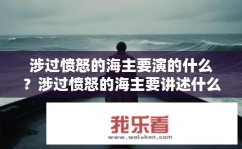 涉过愤怒的海主要演的什么？涉过愤怒的海主要讲述什么？