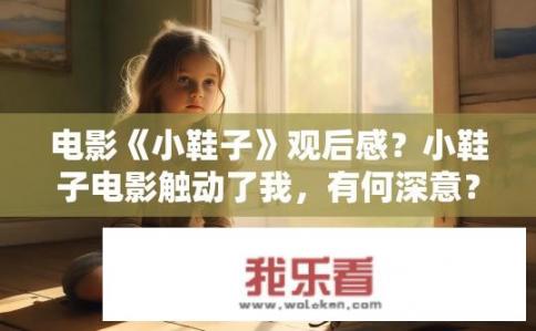 电影《小鞋子》观后感？小鞋子电影触动了我，有何深意？