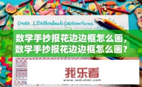 数学手抄报花边边框怎么画，数学手抄报花边边框怎么画？数学手抄报，花边边框绘制指南
