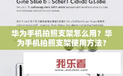 华为手机拍照支架怎么用？华为手机拍照支架使用方法？