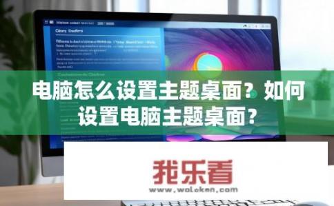 电脑怎么设置主题桌面？如何设置电脑主题桌面？