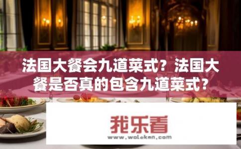 法国大餐会九道菜式？法国大餐是否真的包含九道菜式？